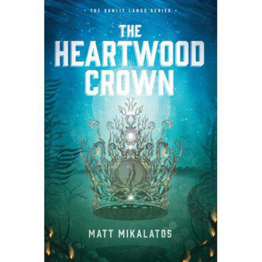 The Heartwood Crown (The Sunlit Lands) by Matt Mikalatos