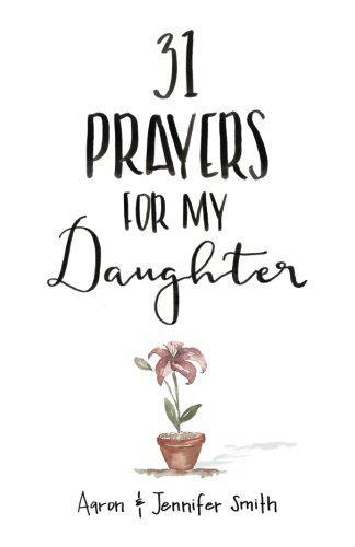 31 Prayers for My Daughter : Seeking God's Perfect Will for Her