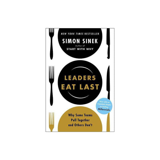 Leaders Eat Last: Why Some Teams Pull Together and Others Don't by Simon Sinek
