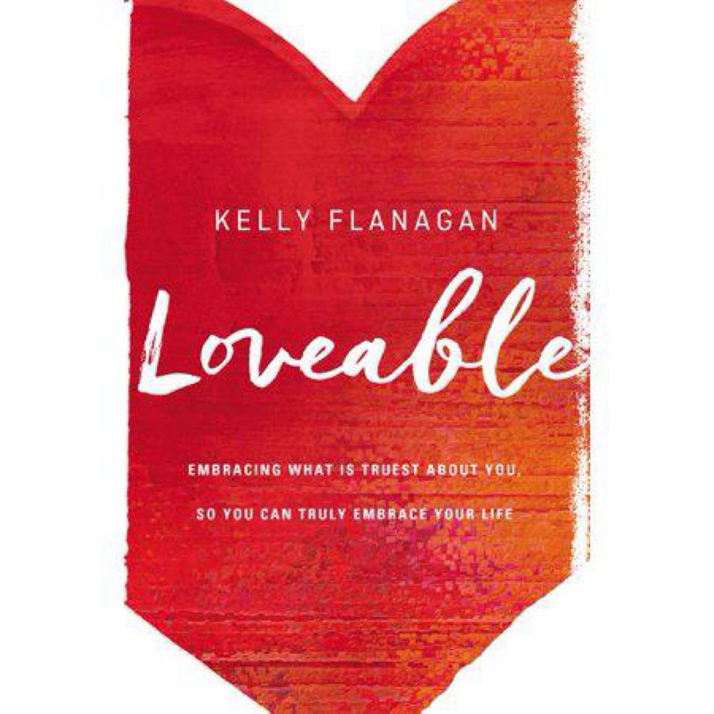 Loveable : Embracing What is Truest About You, So You Can Truly Embrace Your Life