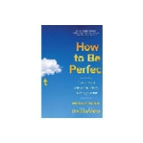 How to Be Perfect: The Correct Answer to Every Moral Question by Michael Schur
