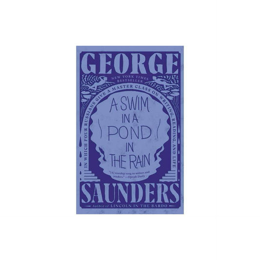 A Swim in a Pond in the Rain: In Which Four Russians Give a Master Class on Writing, Reading, and Life by George Saunders