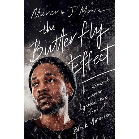The Butterfly Effect: How Kendrick Lamar Ignited the Soul of Black America by Marcus J. Moore