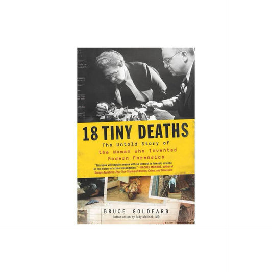18 Tiny Deaths: The Untold Story of the Woman Who Invented Modern Forensics (Gift for Science Lovers, History Buffs, and True Crime Fans) by Bruce Goldfarb