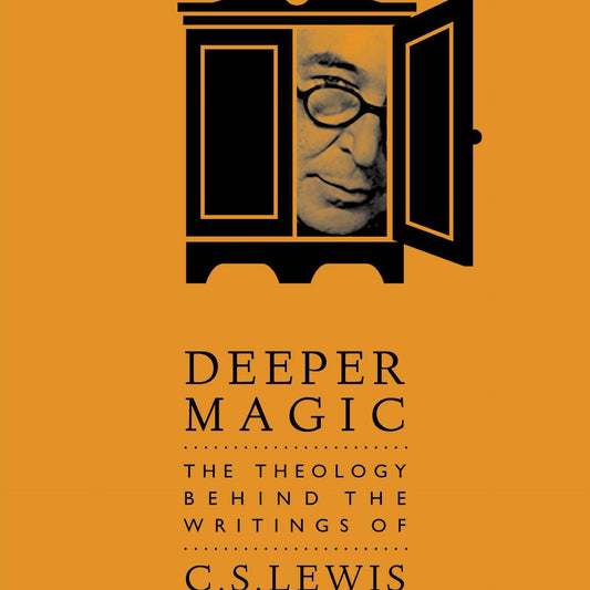 Deeper Magic: The Theology Behind The Writings of C.S. Lewis