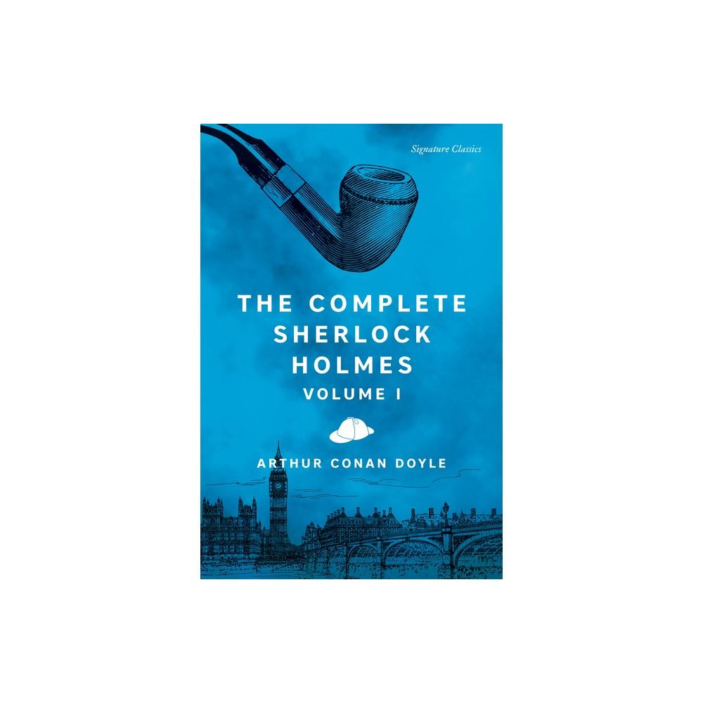 The Complete Sherlock Holmes, Volume I - (Signature Editions) by Arthur Conan Doyle (Paperback)