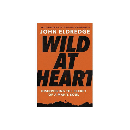Wild at Heart Expanded Edition: Discovering the Secret of a Man's Soul by John Eldredge