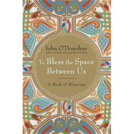 To Bless the Space Between Us: A Book of Blessings by John O'Donohue