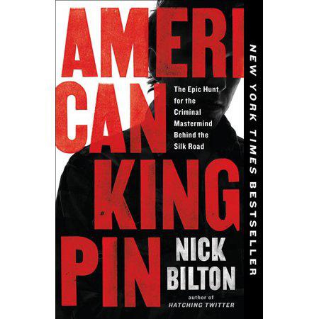 American Kingpin: The Epic Hunt for the Criminal Mastermind Behind the Silk Road by Nick Bilton