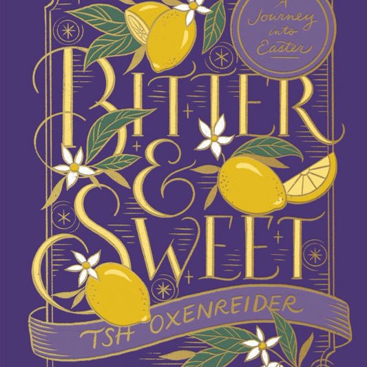 Bitter and Sweet: A Journey into Easter by Tsh Oxenreider