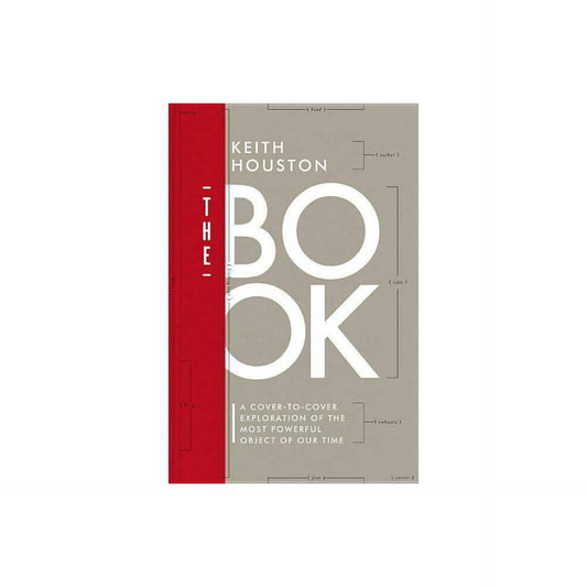 The Book: A Cover-to-Cover Exploration of the Most Powerful Object of Our Time by Keith Houston