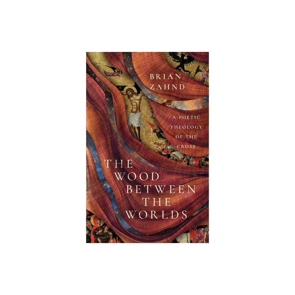 The Wood Between The Worlds - by Brian Zahnd (Hardcover)