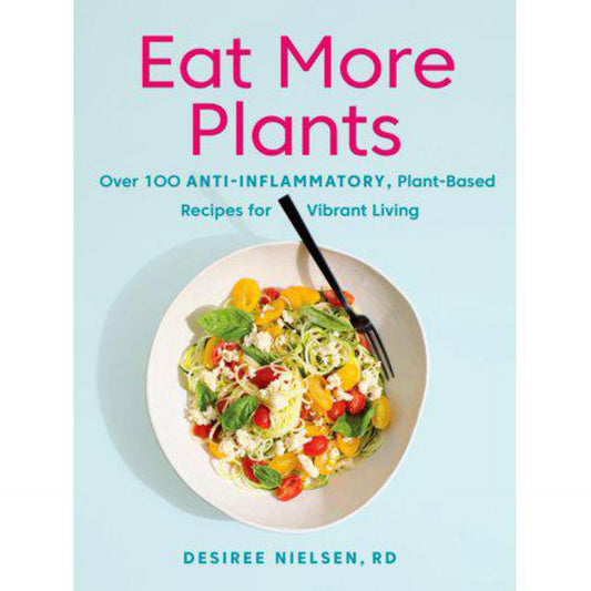 Eat More Plants: Over 100 Anti-inflammatory, plant-Based recipes for Vibrant Living: A Cookbook (0735235716)