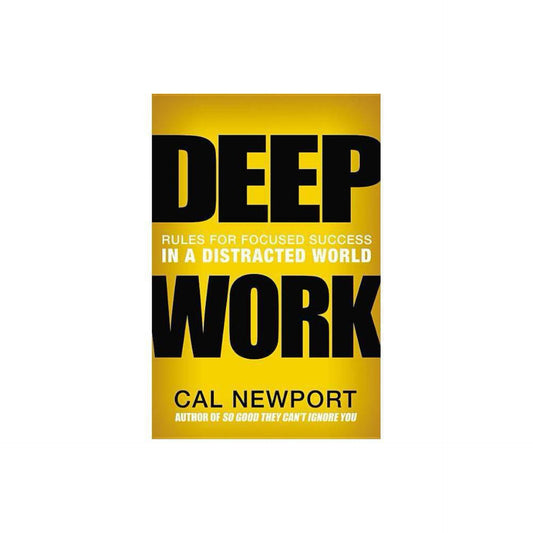 Deep Work: Rules for Focused Success in a Distracted World by Cal Newport
