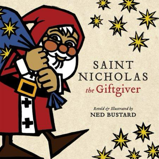 Saint Nicholas the Giftgiver: The History and Legends of the Real Santa Claus by Ned Bustard
