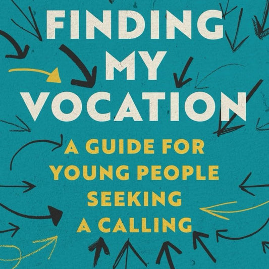 Finding My Vocation: A Guide for Young People Seeking a Calling