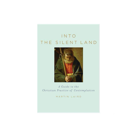 Into the Silent Land: A Guide to the Christian Practice of Contemplation by Martin Laird