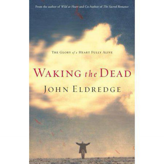 Waking the Dead : the Glory of a Heart Fully Alive