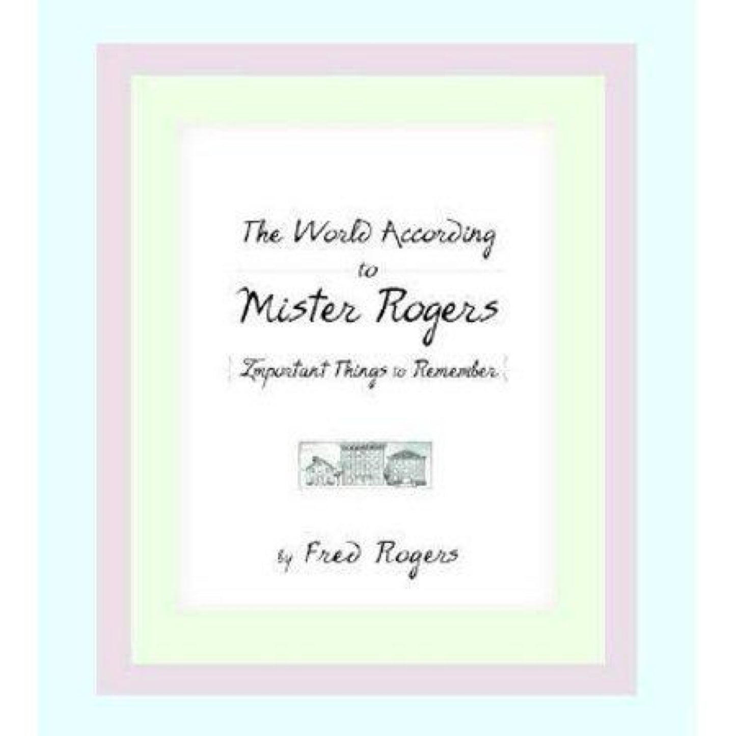 The World According to Mister Rogers: (Used) Important Things to Remember by Fred Rogers