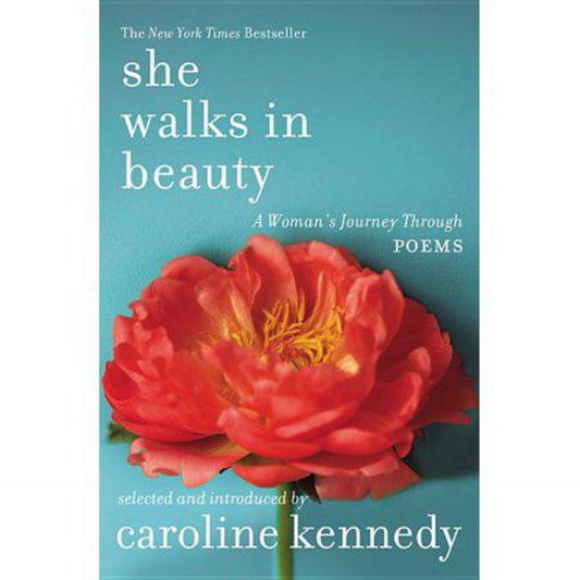 She Walks in Beauty: A Woman's Journey Through Poems by Caroline Kennedy