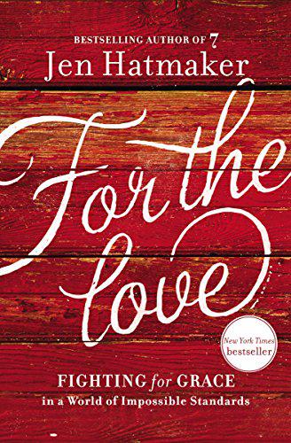 For the Love: Fighting for Grace in a World of Impossible Standards by Jen Hatmaker