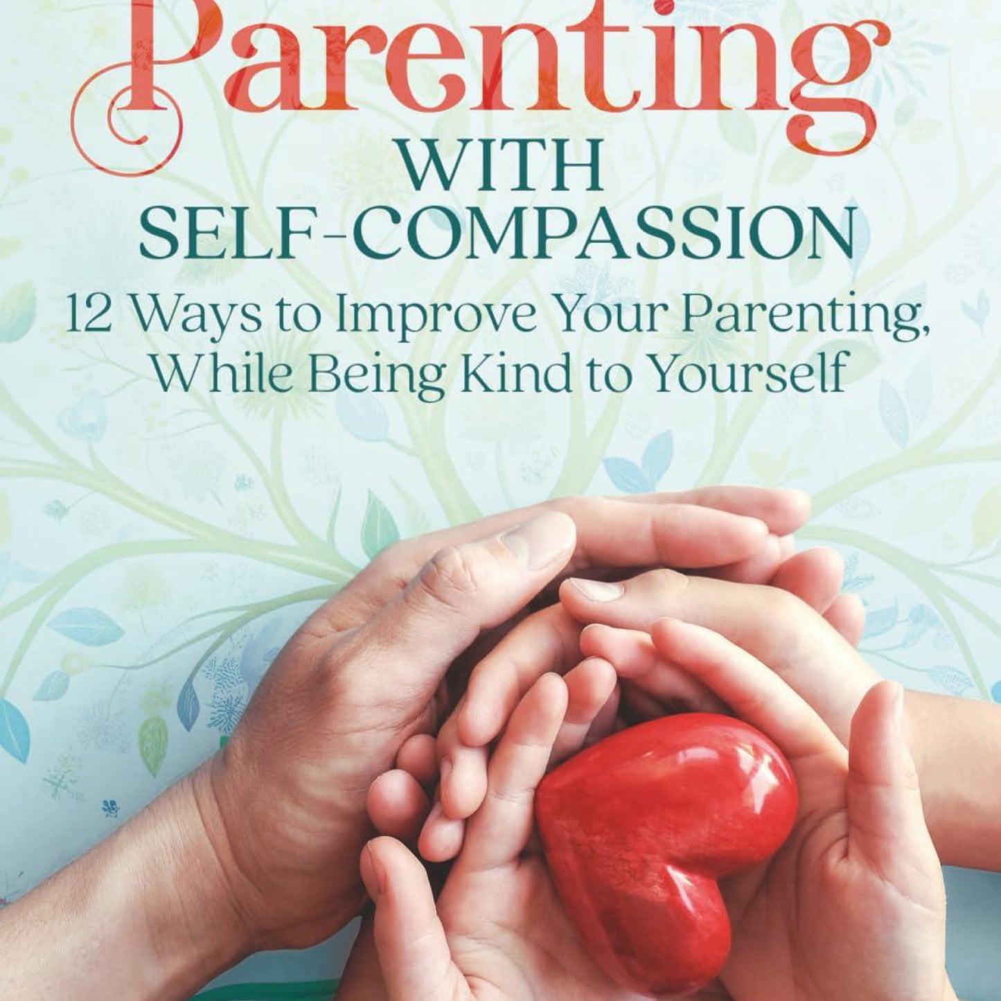 Parenting with Self-Compassion: 12 Ways to Improve Your Parenting