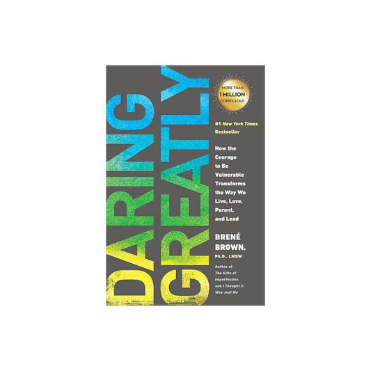 Daring Greatly: How the Courage to Be Vulnerable Transforms the Way We Live, Love, Parent, and Lead by Brené Brown