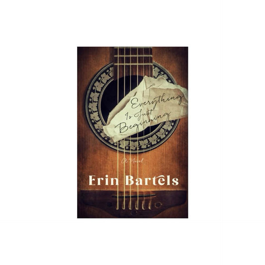 Everything Is Just Beginning - by Erin Bartels (Paperback)