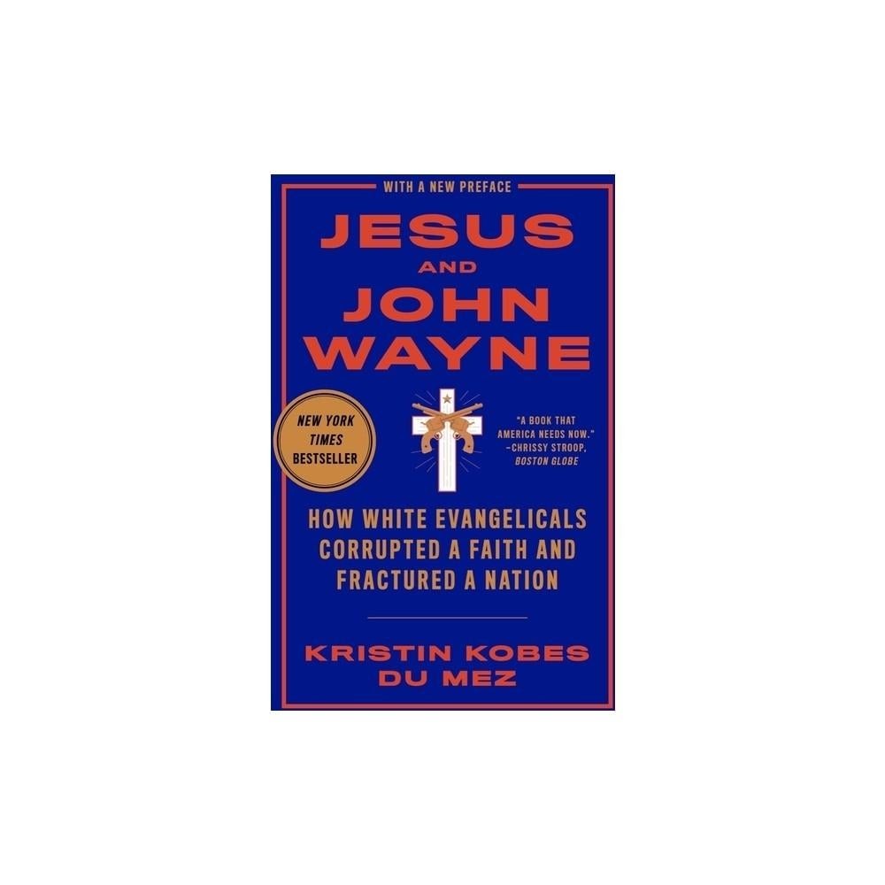 Jesus and John Wayne - by Kristin Kobes du Mez (Paperback)