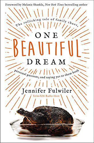 One Beautiful Dream: The Rollicking Tale of Family Chaos, Personal Passions, and Saying Yes to Them Both by Jennifer Fulwiler