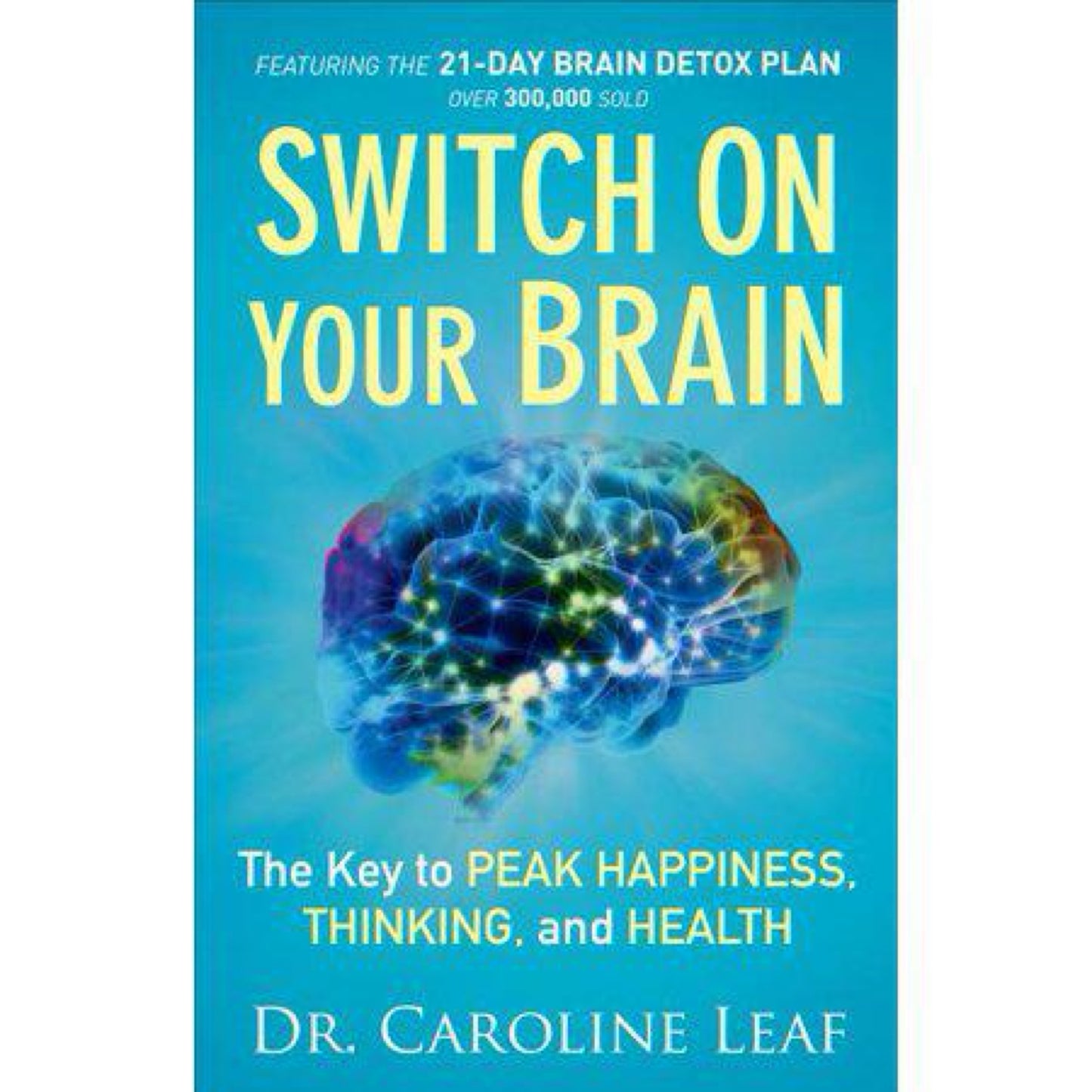 Switch On Your Brain: The Key to Peak Happiness, Thinking, and Health by Dr. Caroline Leaf