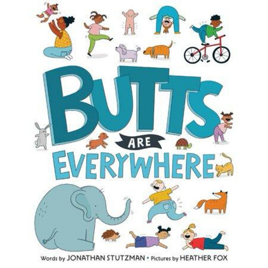 Butts Are Everywhere - by Jonathan Stutzman (Hardcover)