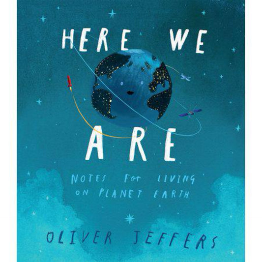 Here We Are: Notes for Living on Planet Earth by Oliver Jeffers