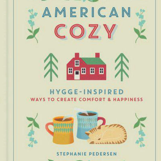 American Cozy: Hygge-Inspired Ways to Create Comfort & Happiness by Stephanie Pedersen