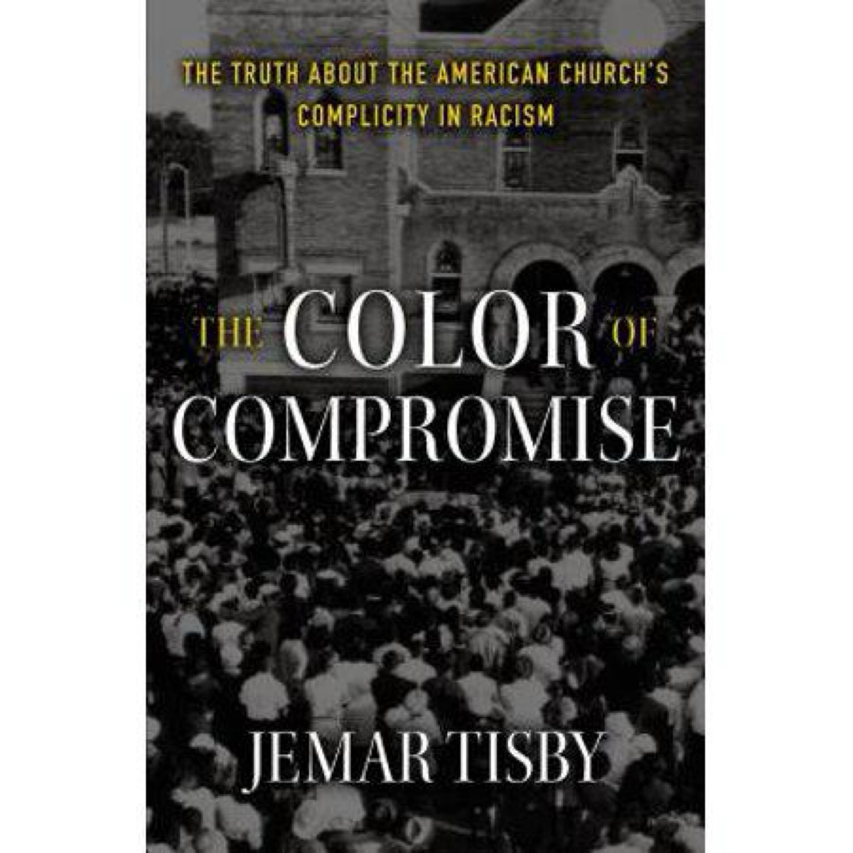 The Color of Compromise: The Truth about the American Church’s Complicity in Racism by Jemar Tisby