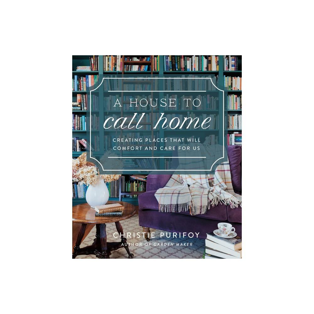 A House to Call Home - by Christie Purifoy (Hardcover)