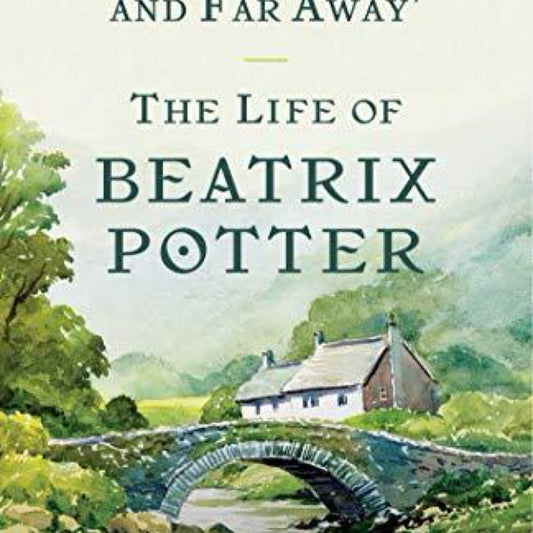 Over the Hills and Far Away: the Life of Beatrix Potter
