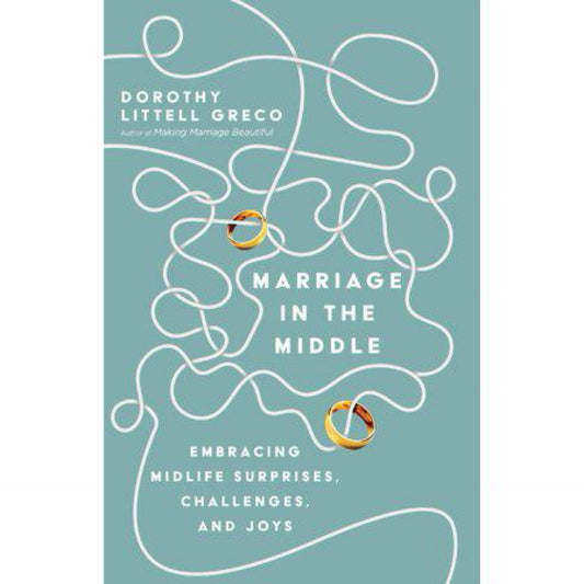 Marriage in the Middle: Embracing Midlife Surprises, Challenges, and Joys by Dorothy Littell Greco